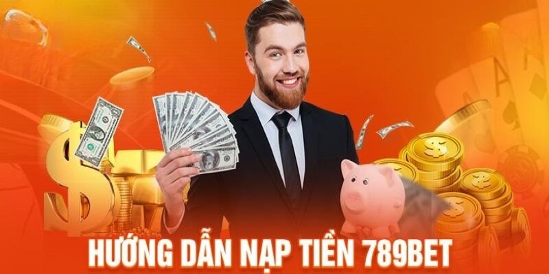 Các bước hướng dẫn nạp tiền khi tham gia cá cược tại 789bet